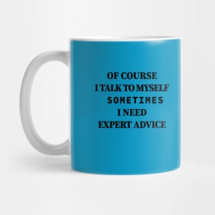 Of Course iTalk to Myself Sometimes i Need Expert Advice Mug